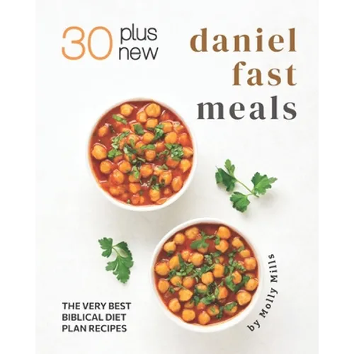 30 Plus New Daniel Fast Meals: The Very Best Biblical Diet Plan Recipes