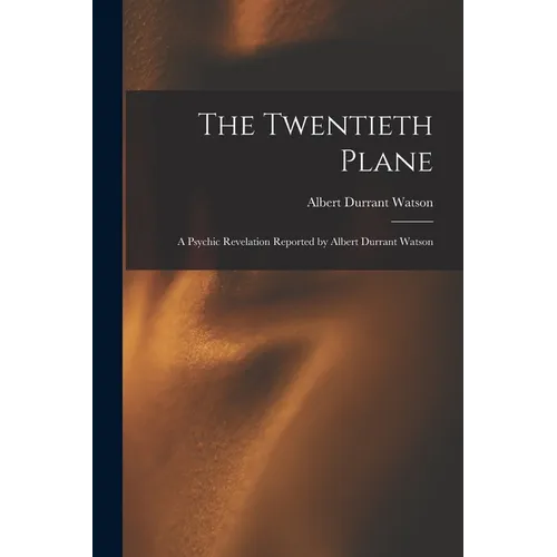 The Twentieth Plane: A Psychic Revelation Reported by Albert Durrant Watson - Paperback