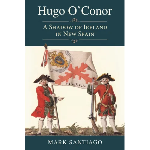 Hugo O'Conor: A Shadow of Ireland in New Spain - Hardcover