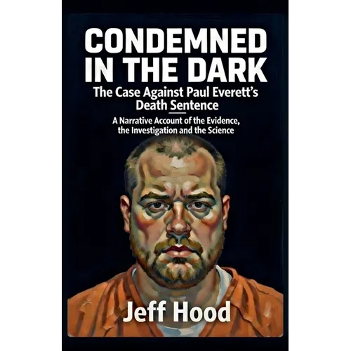 Condemned in the Dark: The Case Against Paul Everett's Death Sentence - Paperback