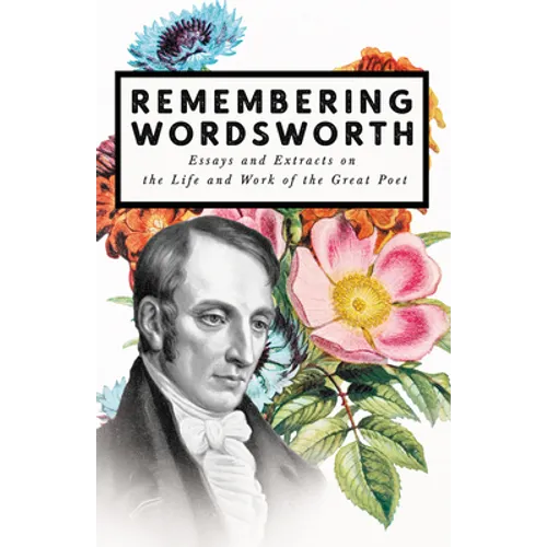Remembering Wordsworth - Essays and Extracts on the Life and Work of the Great Poet - Paperback