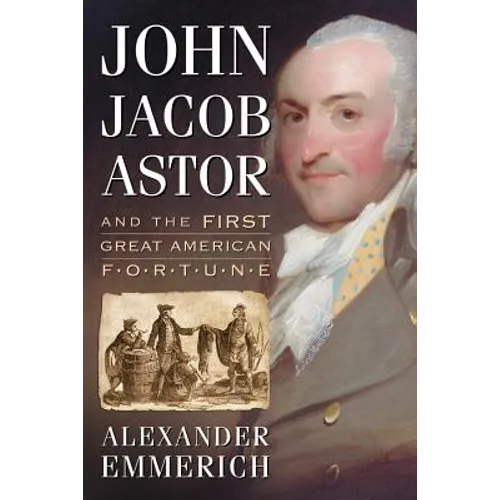 John Jacob Astor and the First Great American Fortune - Paperback