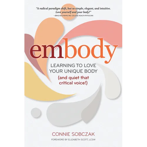 Embody: Learning to Love Your Unique Body (and Quiet That Critical Voice!) - Paperback