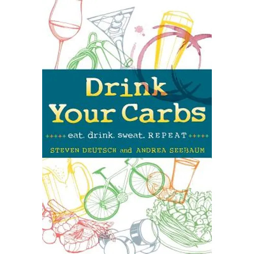 Drink Your Carbs: eat. drink. sweat. REPEAT - Paperback