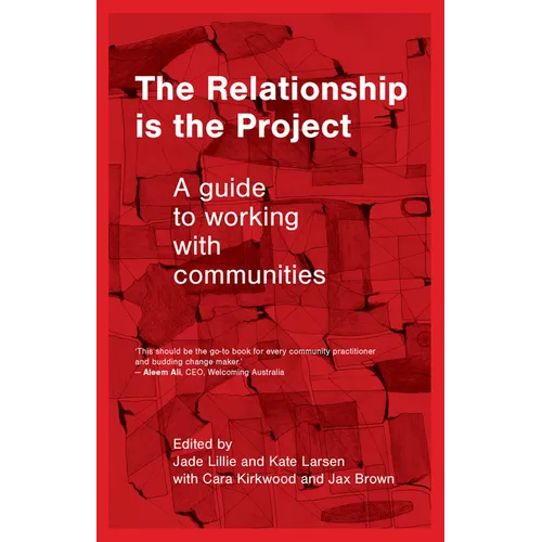 The Relationship is the Project: A Guide to working with Communities - Paperback