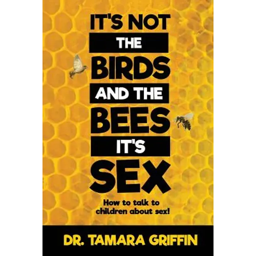 It's Not The Birds And The Bees, It's Sex!: How To Talk To Children About Sex - Paperback
