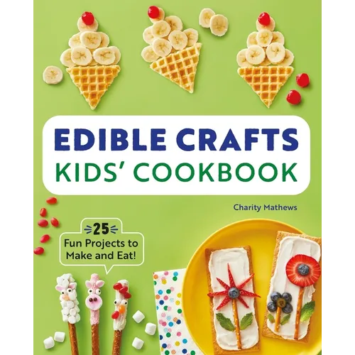 Edible Crafts Kids' Cookbook: 25 Fun Projects to Make and Eat! - Paperback