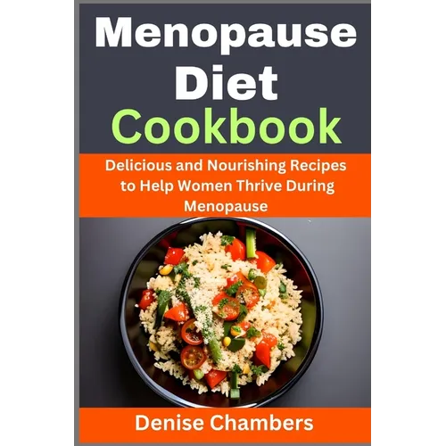 Menopause Diet Cookbook: Delicious and Nourishing Recipes to Help Women Thrive During Menopause - Paperback