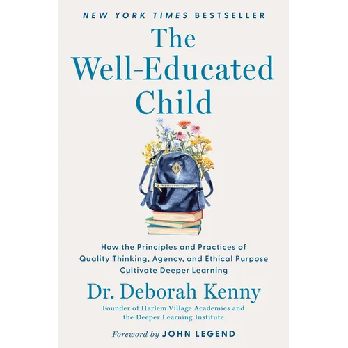 The Well-Educated Child: How the Principles and Practices of Quality Thinking, Agency, and Ethical Purpose Cultivate Deeper Learning - Hardcover
