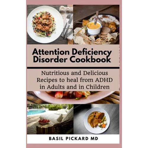 Attention Deficiency Disorder Cookbook: Nutritious and Delicious Recipes to heal from ADHD in Adults and in Children - Paperback