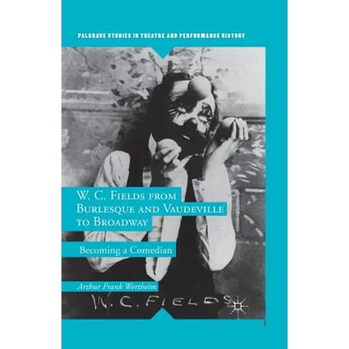 W. C. Fields from Burlesque and Vaudeville to Broadway: Becoming a Comedian - Paperback