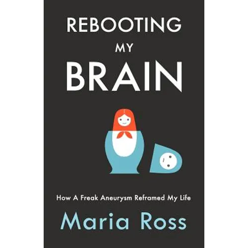 Rebooting My Brain: How a Freak Aneurysm Reframed My Life - Paperback
