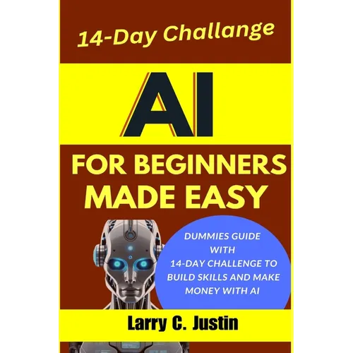 AI For Beginners Made Easy: Dummies Guide with a 14-Day Challenge to Build Skills and Make Money with AI - Paperback
