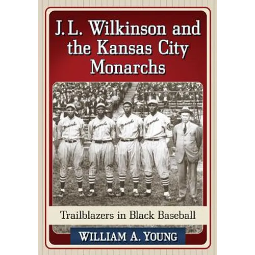 J.L. Wilkinson and the Kansas City Monarchs: Trailblazers in Black Baseball - Paperback