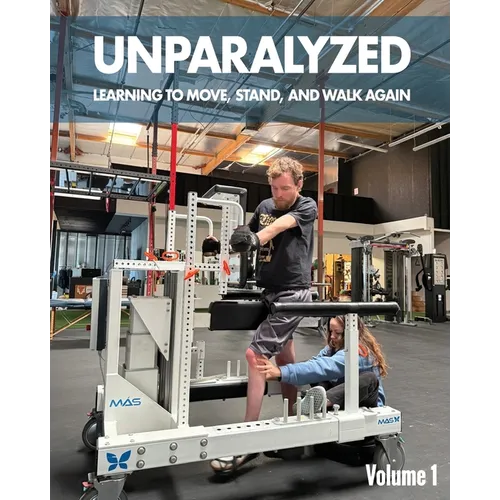 Unparalyzed: Learning to Move Stand and Walk Again Volume 1 - Paperback
