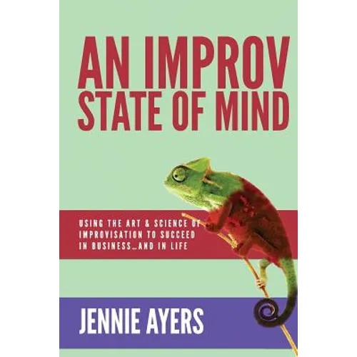 An Improv State of Mind: Using the Art and Science of Improvisation to Succeed at Work...and at Life - Paperback