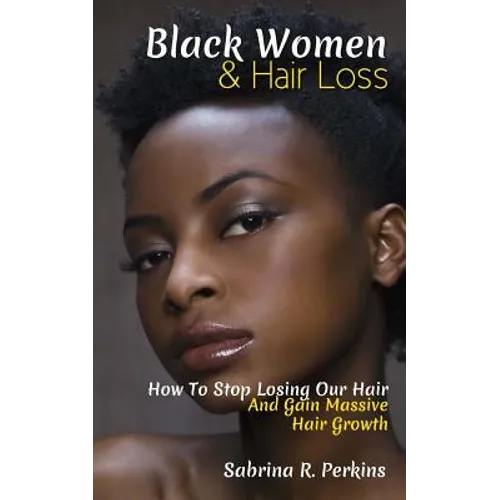 Black Women & Hair Loss: How To Stop Losing Our Hair & Gain Massive Hair Growth - Paperback