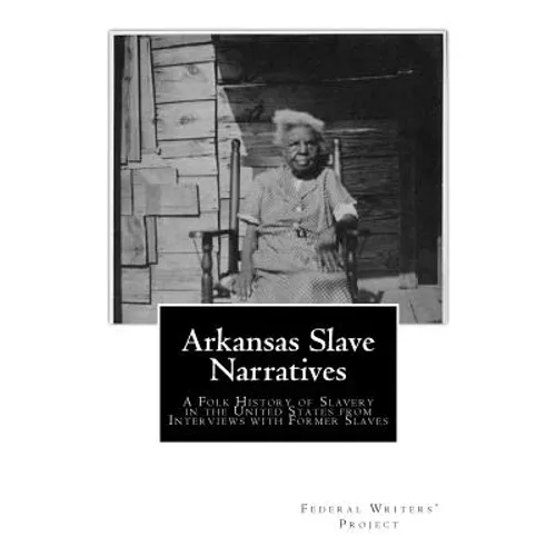 Arkansas Slave Narratives: A Folk History of Slavery in the United States from Interviews with Former Slaves - Paperback
