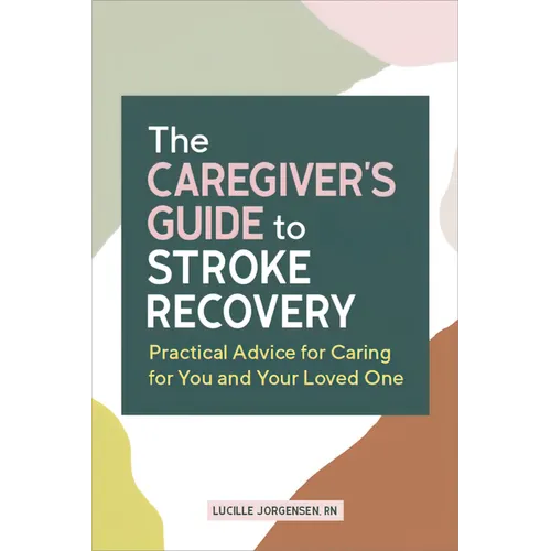The Caregiver's Guide to Stroke Recovery: Practical Advice for Caring for You and Your Loved One - Paperback
