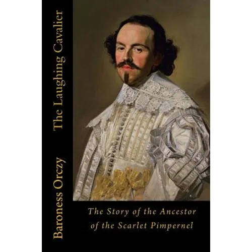 The Laughing Cavalier: The Story of the Ancestor of the Scarlet Pimpernel - Paperback