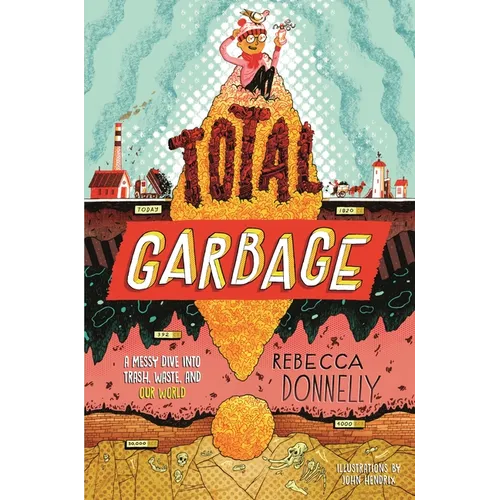 Total Garbage: A Messy Dive Into Trash, Waste, and Our World - Hardcover