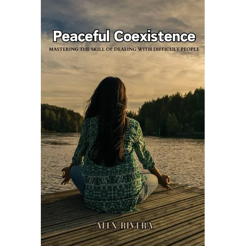 Peaceful Coexistence: Mastering the Skill of Dealing with Difficult People - Paperback
