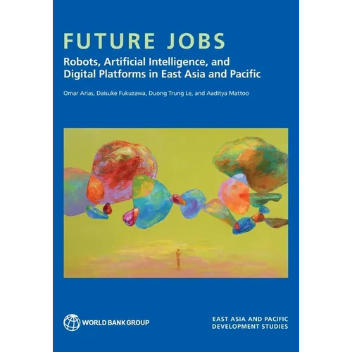 Future Jobs: Robots, Artificial Intelligence, and Digital Platforms in East Asia and Pacific - Paperback