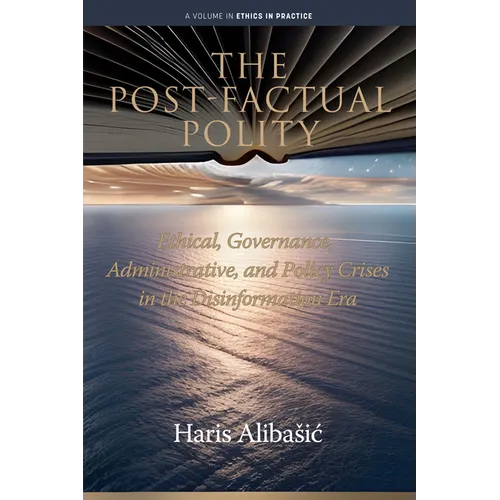 The Post-Factual Polity: Ethical, Governance, Administrative, and Policy Crises in the Disinformation Era - Hardcover