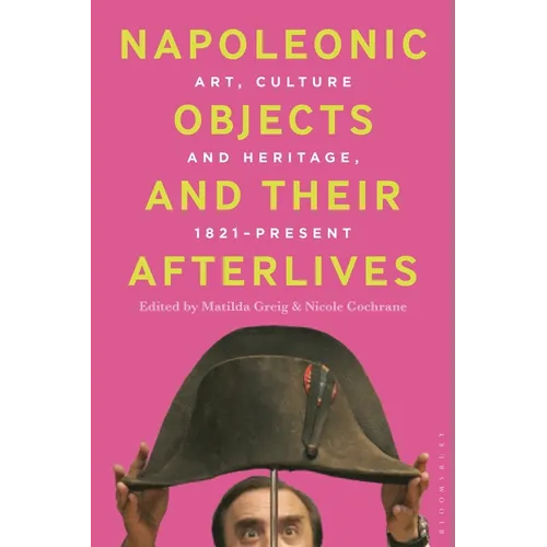 Napoleonic Objects and their Afterlives: Art, Culture and Heritage, 1821-present - Paperback