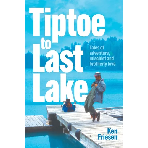 Tiptoe to Last Lake: Tales of adventure, mischief and brotherly love - Hardcover