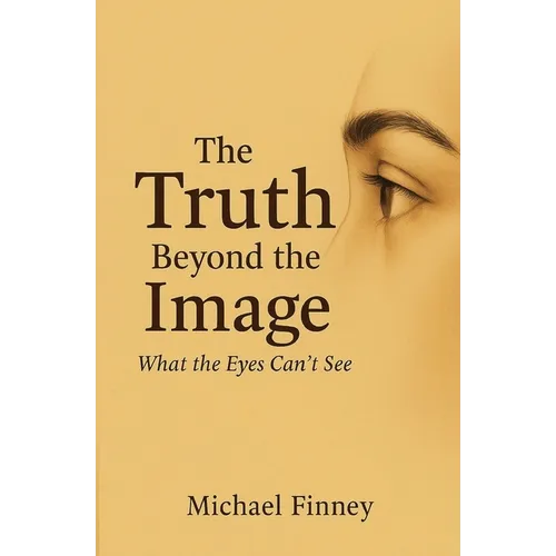 The Truth Beyond The Image What The Eyes Can't See - Paperback