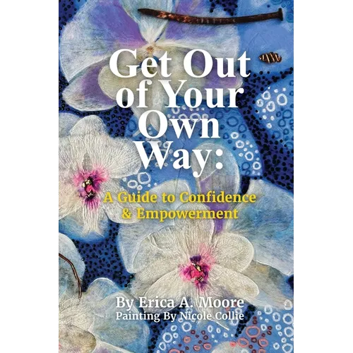 Get Out of Your Own Way: A Guide to Confidence & Empowerment: A Guide - Paperback