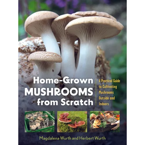 Home-Grown Mushrooms from Scratch: A Practical Guide to Cultivating Mushrooms Outside and Indoors - Paperback
