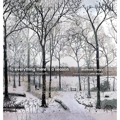 To Everything There Is a Season: The Art of Emma Haworth - Hardcover