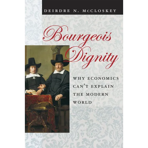 Bourgeois Dignity: Why Economics Can't Explain the Modern World - Hardcover