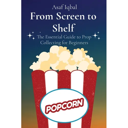 From Screen to Shelf: The Essential Guide to Prop Collecting for Beginners - Paperback