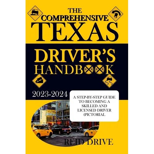 The Comprehensive Texas Driver's Handbook: A Step-By-Step Guide to Becoming a Skilled and Licensed Driver (Pictorial Examples) - Paperback