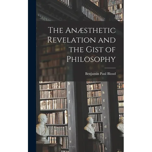 The Anæsthetic Revelation and the Gist of Philosophy - Hardcover