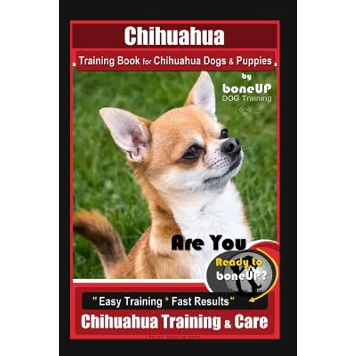 Chihuahua Training Book for Chihuahua Dogs & Puppies By BoneUP DOG Training,: Are You Ready to Bone Up? Easy Training * Fast Results, Chihuahua Traini - Paperback