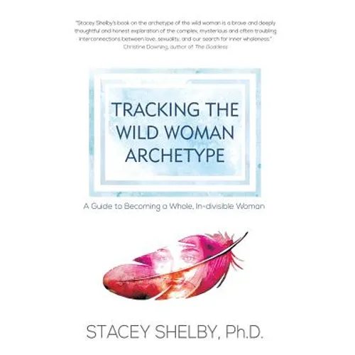 Tracking the Wild Woman Archetype: A Guide to Becoming a Whole, In-divisible Woman - Hardcover