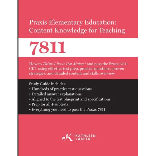Praxis Elementary Education Content Knowledge for Teaching 7811: How to Think Like a Test MakerTM and pass the Praxis 7811 CKT by using using comprehe - Paperback