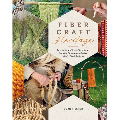 Fiber Craft Heritage: Easy-To-Learn Textile Techniques from the Stone Age to Today, with 52 Try-It Projects - Hardcover