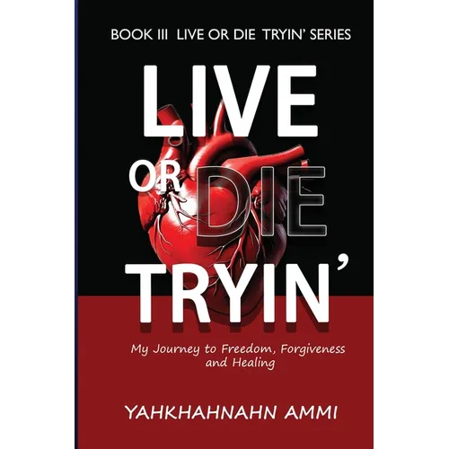 Live or Die Tryin': My Journey to Freedom Forgiveness and Healing - Paperback