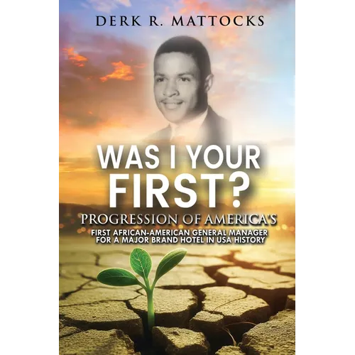 Was I Your First?: Progression of America's First African-American General Manager for a Major Brand Hotel in USA History - Paperback
