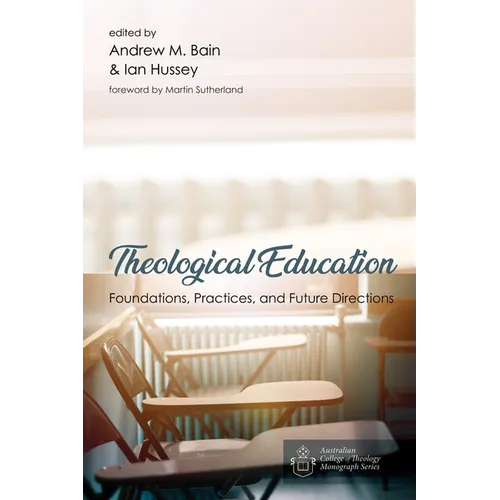 Theological Education: Foundations, Practices, and Future Directions - Hardcover