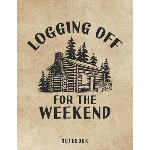 Logging Off For The Weekend Notebook: Outdoor Log Cabin Life - Paperback