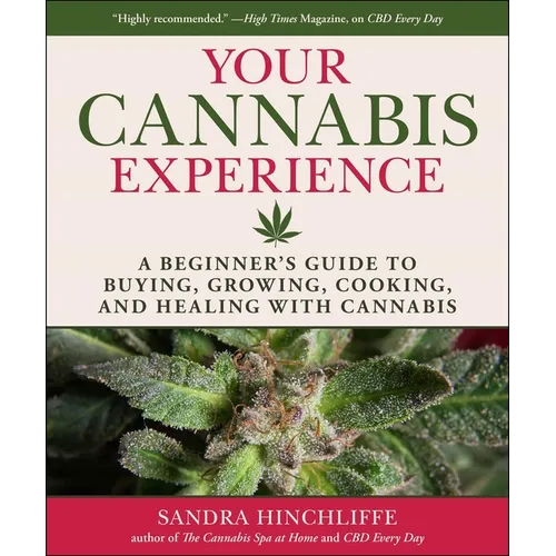Your Cannabis Experience: A Beginner's Guide to Buying, Growing, Cooking, and Healing with Cannabis - Hardcover