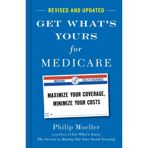 Get What's Yours for Medicare - Revised and Updated: Maximize Your Coverage, Minimize Your Costs