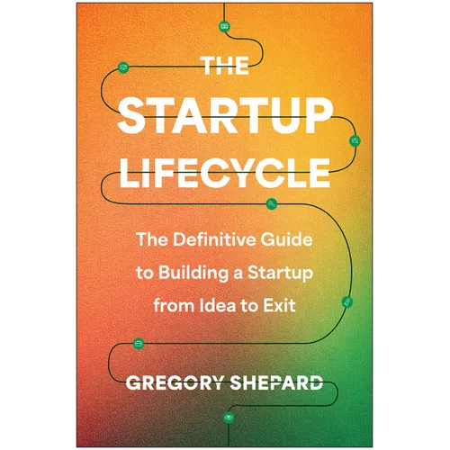 The Startup Lifecycle: The Definitive Guide to Building a Startup from Idea to Exit - Hardcover