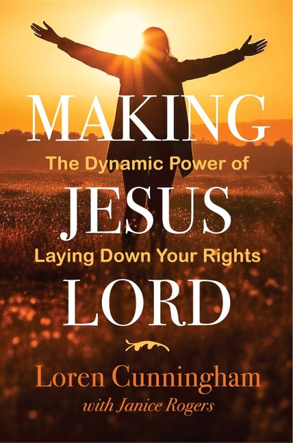 Making Jesus Lord: The Dynamic Power of Laying Down Your Rights - Paperback